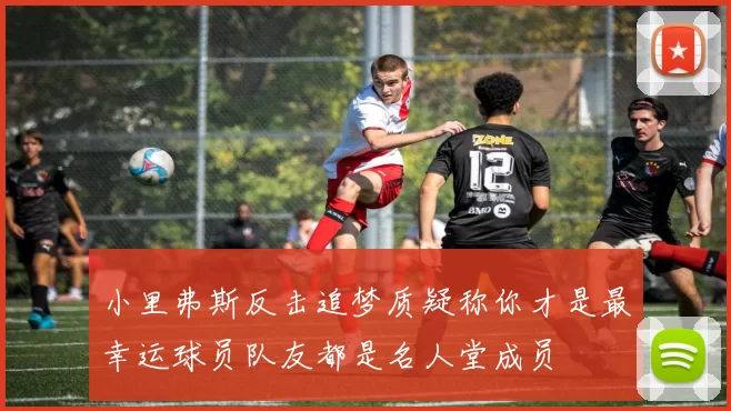 小里弗斯反击追梦质疑称你才是最幸运球员队友都是名人堂成员